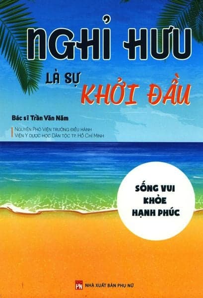 Nghỉ Hưu Là Sự Khởi Đầu - BS Trần Văn Năm