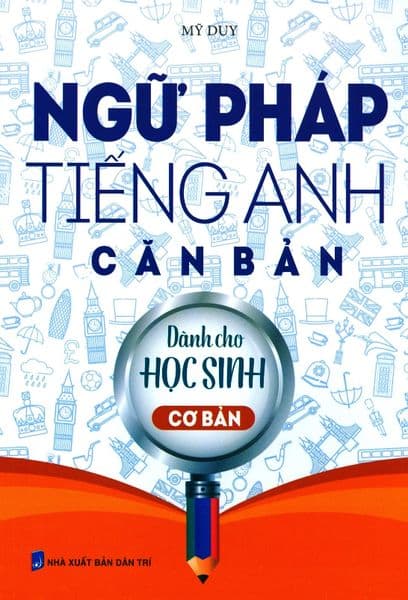Ngữ Pháp Tiếng Anh Căn Bản Dành Cho Học Sinh - Cơ Bản - Mỹ Duy