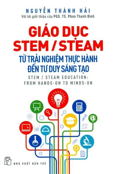 Giáo Dục STEM/STEAM - Từ Trải Nghiệm Thực Hành Đến Tư Duy Sáng Tạo - Nguyễn Thành Hải