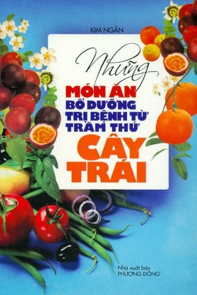 Những Món Ăn Bổ Dưỡng, Trị Bệnh Từ Trăm Thứ Cây Trái - An