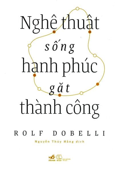 Nghệ Thuật Sống Hạnh Phúc Gặt Thành Công - Rolf Dobelli