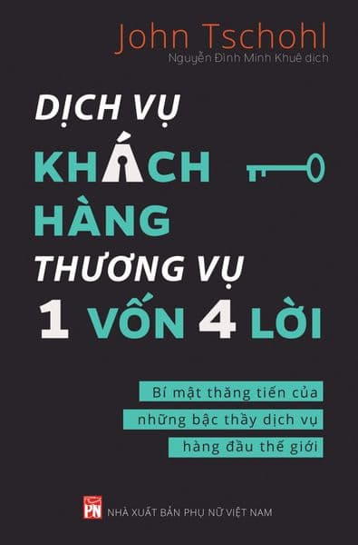 Dịch Vụ Khách Hàng Thương Vụ 1 Vốn 4 Lời - Bí Mật Thăng Tiến Của Những Bậc Thầy Dịch Vụ Hàng Đầu Thế Giới - John Tschohl
