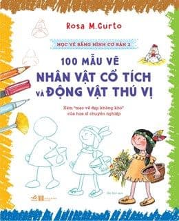 Học Vẽ Bằng Hình Cơ Bản - Tập 2: 100 Mẫu Vẽ Nhân Vật Cổ Tích Và Động Vật Thú Vị - Rosa M. Curto
