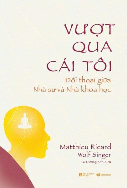 Vượt Qua Cái Tôi - Đối Thoại Giữa Nhà Sư Và Nhà Khoa Học - Matthieu Ricard