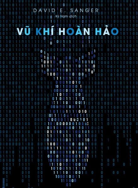 Vũ Khí Hoàn Hảo - Chiến Tranh, Sự Phá Hoại Và Nỗi Sợ Trong Kỷ Nguyên Mạng - David E. Sanger