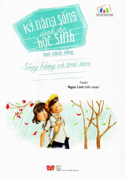 Kỹ Năng Sống Dành Cho Học Sinh - Học Cách Sống: Sống Bằng Cả Trái Tim - Ngọc Linh