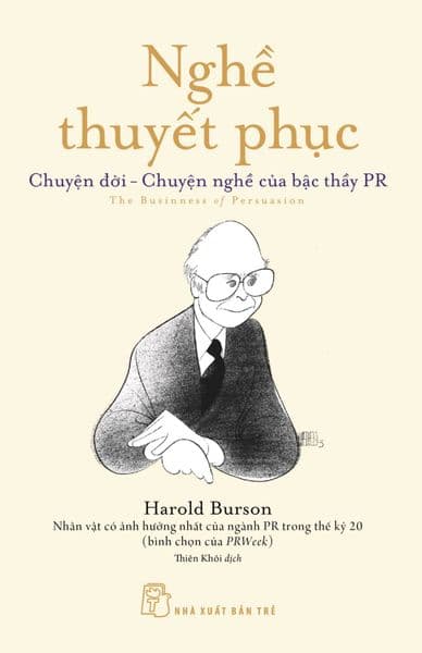 Nghề Thuyết Phục: Chuyện Đời - Chuyện Nghề Của Bậc Thầy PR - Harold Burson
