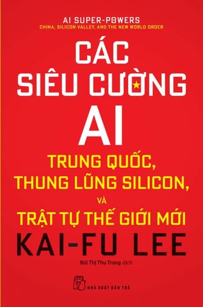 Các Siêu Cường Ai: Trung Quốc, Thung Lũng Silicon, Và Trật Tự Thế Giới Mới - Kai - Fu Lee