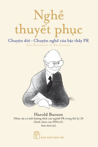Nghề Thuyết Phục - Chuyện Đời - Chuyện Nghề Của Bậc Thầy Pr - Harold Burson