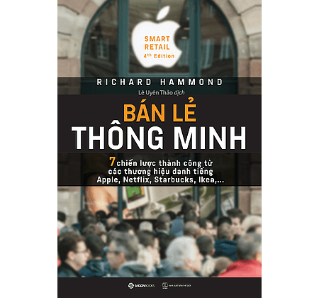 Bán Lẻ Thông Minh: 7 Chiến Lược Thành Công Từ Các Thương Hiệu Danh Tiếng Apple, Netflix, Starbucks, Ikea...