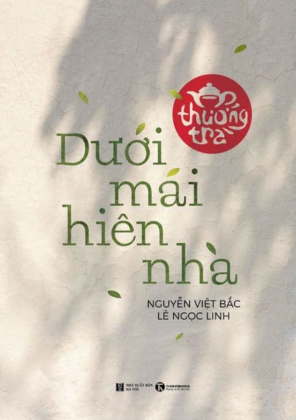 Thưởng Trà Dưới Mái Hiên Nhà (Bìa Cứng) - Nguyễn Ngọc Thái