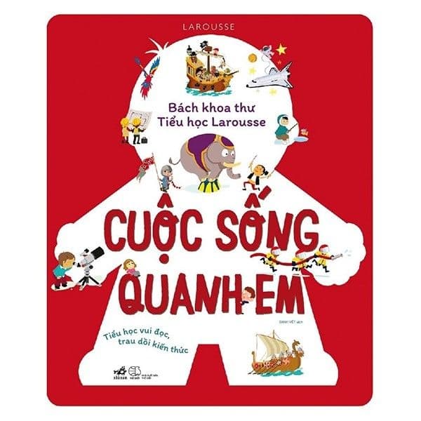 Bách Khoa Thư Tiểu Học Larousse - Cuộc Sống Quanh Em - Larousse