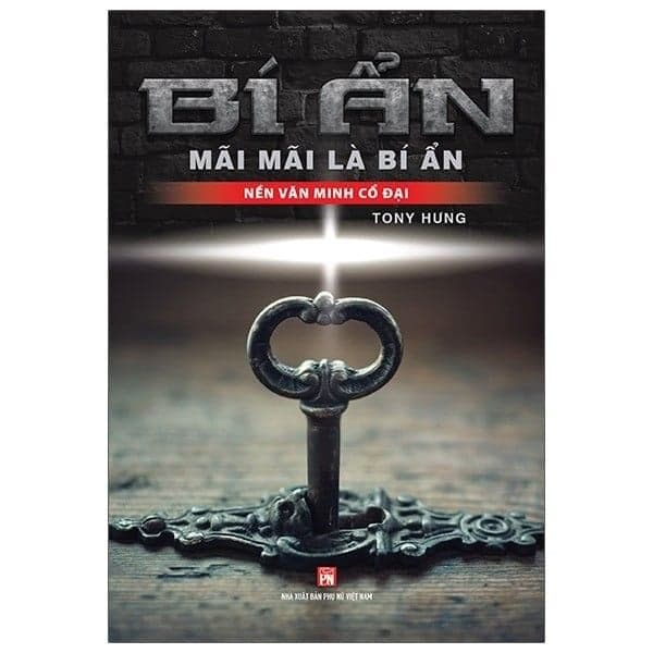 Bí Ẩn Mãi Mãi Là Bí Ẩn - Nền Văn Minh Cổ Đại - Tony Hưng