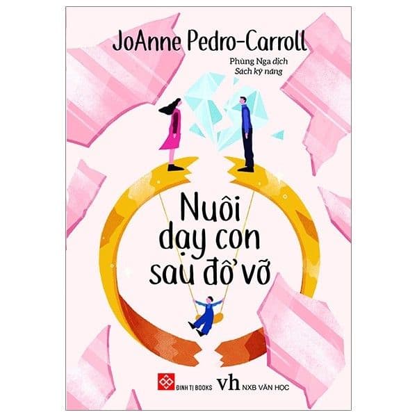Nuôi Dạy Con Sau Đổ Vỡ - Putting Children First: Proven Parenting Strategies For Helping Children Thrive Through Divorce - JoAnne Pedro Carroll