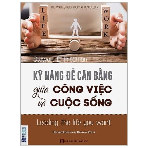 Kỹ Năng Để Cân Bằng Giữa Công Việc Và Cuộc Sống - Stewwart D Friedman