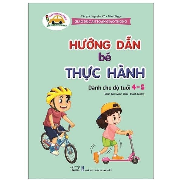 Giáo Dục An Toàn Giao Thông - Dành Cho Trẻ 4-5 Tuổi: Hướng Dẫn Bé Thực Hành - Minh Hà