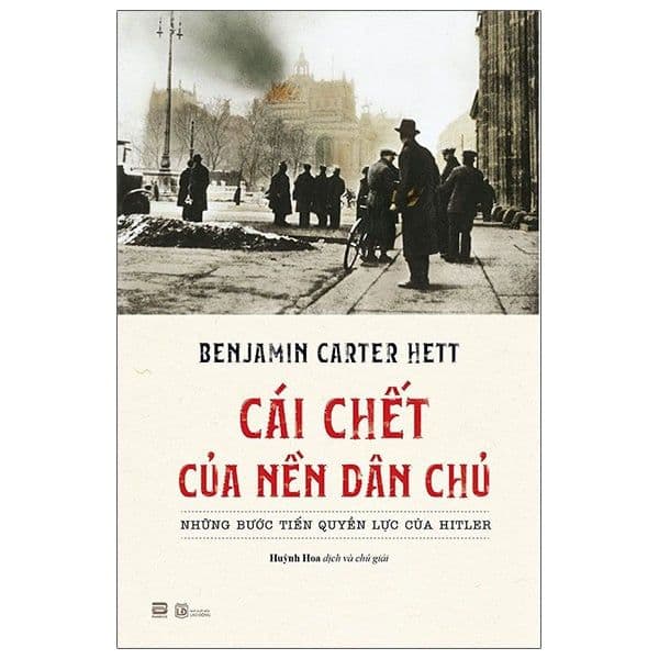 Cái Chết Của Nền Dân Chủ: Những Bước Tiến Quyền Lực Của Hitler - Benjamin Carter Hett