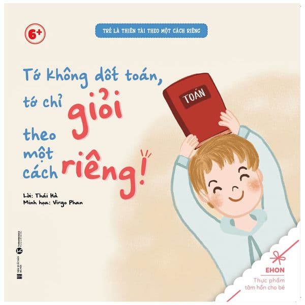 Ehon - Trẻ Là Thiên Tài Theo Một Cách Riêng - Tớ Không Dốt Toán, Tớ Chỉ Giỏi Theo Một Cách Riêng! (Từ 6 Tuổi) - Thái Hà