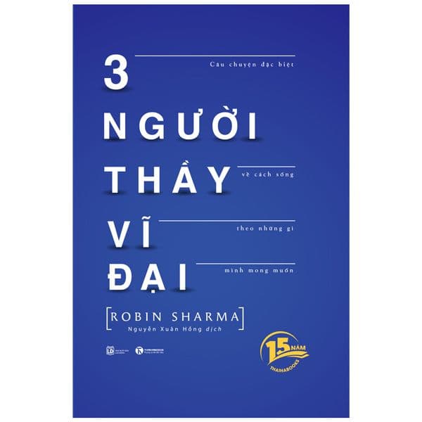 3 Người Thầy Vĩ Đại - Câu Chuyện Đặc Biệt Về Cách Sống Theo Những Gì Mình Mong Muốn - Robin Sharma