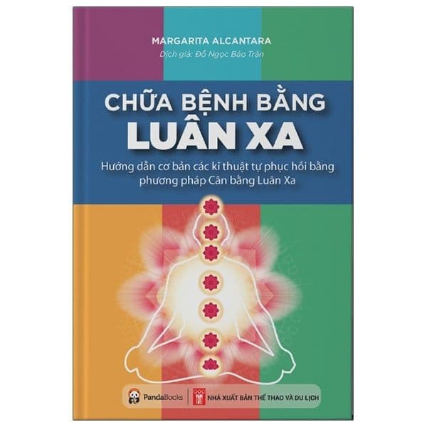 Chữa Bệnh Bằng Luân Xa - Hướng Dẫn Cơ Bản Các Kĩ Thuật Tự Phục Hồi Bằng Phương Pháp Cân Bằng Luân Xa - Luana Rinaldo