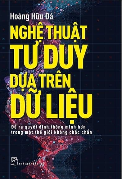 Nghệ Thuật Tư Duy Dựa Trên Dữ Liệu - Để Ra Quyết Định Thông Minh Hơn Trong Một Thê Giới Không Chắc Chắn