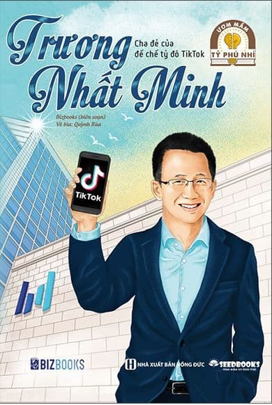 Ươm Mầm Tỷ Phú Nhí - Trương Nhất Minh: Cha Đẻ Của Đế Chế Tỷ Đô Tiktok - Bizbooks