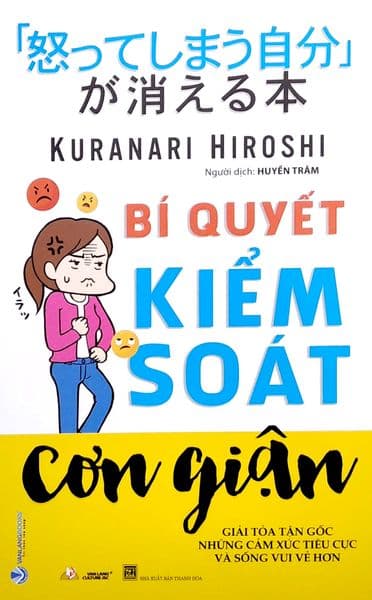 Bí Quyết Kiểm Soát Cơn Giận - Giải Tỏa Tận Gốc Những Cảm Xúc Tiêu Cực Và Sống Vui Vẻ Hơn - Kuranari Hiroshi