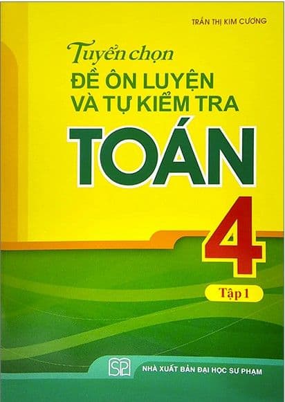 Tuyển Chọn Đề Ôn Luyện Và Tự Kiểm Tra Toán 4 - Tập 1 - Trần Thị Kim Cương
