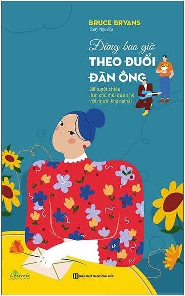 Đừng Bao Giờ Theo Đuổi Đàn Ông - 38 Tuyệt Chiêu Làm Chủ Mối Quan Hệ Với Người Khác Phái - Chizu Saeki