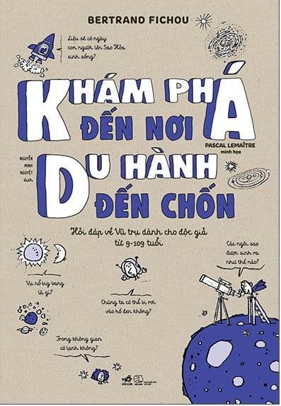 Khám Phá Đến Nơi, Du Hành Đến Chốn (Hỏi Đáp Về Vũ Trụ Dành Cho Độc Giả Từ 9-109 Tuổi)