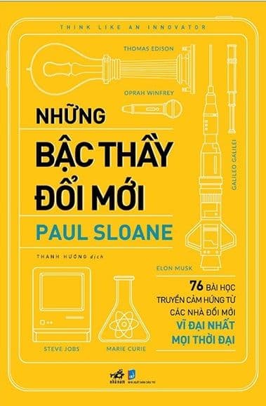 Những Bậc Thầy Đổi Mới - 76 Bài Học Truyền Cảm Hứng Từ Các Nhà Đổi Mới Vĩ Đại Nhất Mọi Thời Đại