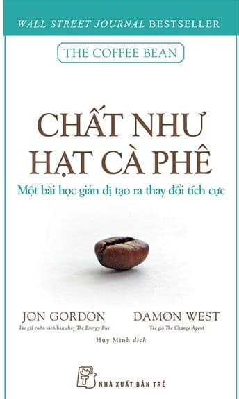 Chất Như Hạt Cà Phê - Một Bài Học Giản Dị Tạo Ra Thay Đổi Tích Cực - Jon Gordon
