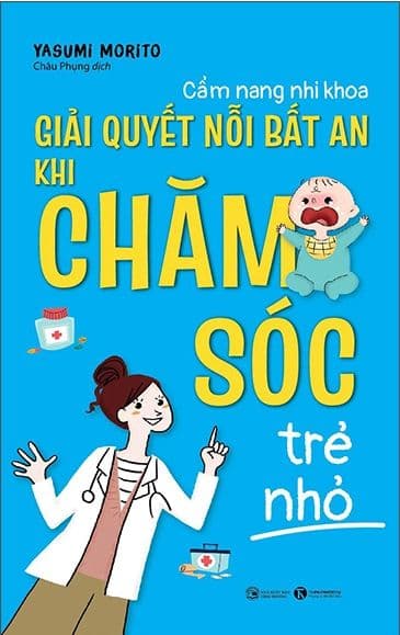 Cẩm Nang Nhi Khoa: Giải Quyết Nỗi Bất An Khi Chăm Sóc Trẻ Nhỏ - An