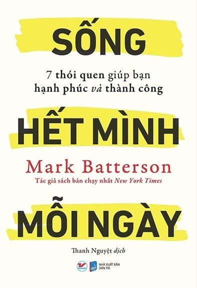 Sống Hết Mình Mỗi Ngày - 7 Thói Quen Giúp Bạn Hạnh Phúc Và Thành Công