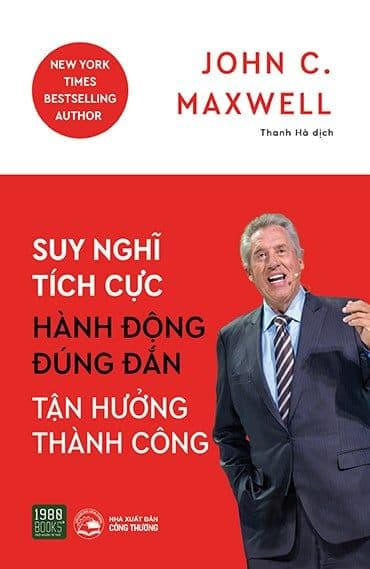Suy Nghĩ Tích Cực, Hành Động Đúng Đắn, Tận Hưởng Thành Công - John Maxwell