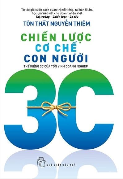 Chiến Lược - Cơ Chế - Con Người: Thế Kiềng 3C Của Tồn Vinh Doanh Nghiệp - Tôn Thất Nguyễn Thiêm