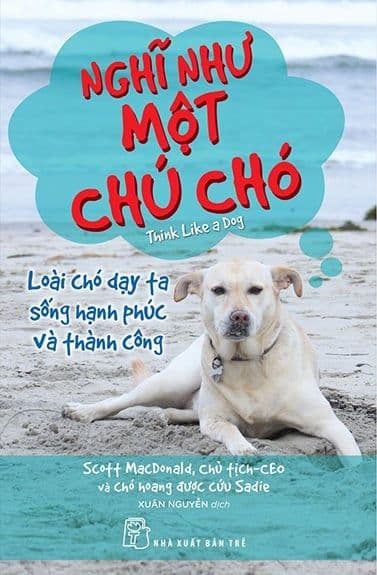 Nghĩ Như Một Chú Chó - Loài Chó Dạy Ta Sống Hạnh Phúc Và Thành Công - Scott MacDonald