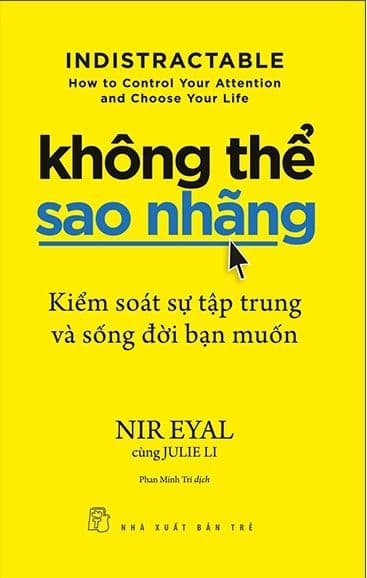 Không Thể Sao Nhãng - Kiểm Soát Sự Tập Trung Và Sống Đời Bạn Muốn - Indistractable - How To Control Your Attention And Choose Your Life - Julie Li