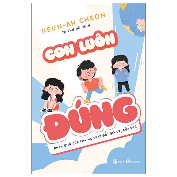Con Luôn Đúng - Phản Ứng Của Cha Mẹ Thay Đổi Giá Trị Của Trẻ - Chà