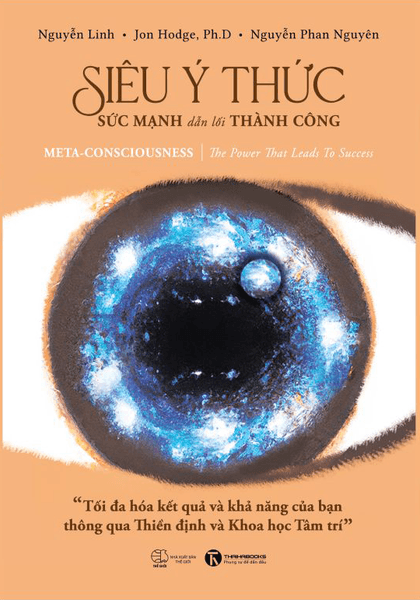 Siêu Ý Thức - Sức Mạnh Dẫn Lối Thành Công: Tối Đa Hóa Kết Quả Và Khả Năng Của Bạn Thông Qua Thiền định Và Khoa Học Tâm Trí (Meta -consciousness: The Power That Leads to Success) - Thanh Hoa