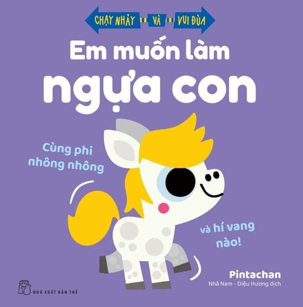 EM MUỐN LÀM NGỰA CON - CÙNG PHI NHÔNG NHÔNG VÀ HÍ VANG NÀO! - Nhã Nam - Diệu Hương