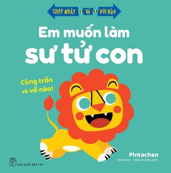 EM MUỐN LÀM SƯ TỬ CON - CÙNG TRỐN VÀ VỒ NÀO! - Nhã Nam - Diệu Hương