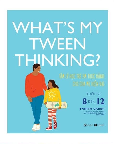 What's My Tween Thinking ? Tâm Lý Học Trẻ Em Thực Hành Cho Cha Mẹ Hiện Đại Có Con Tuổi Từ 8 Đến 12 (Phát hành ngày 10/06/2024)