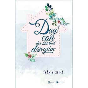 Sách Dạy Con Đôi Khi Thật Đơn Giản - Trần Bích Hà