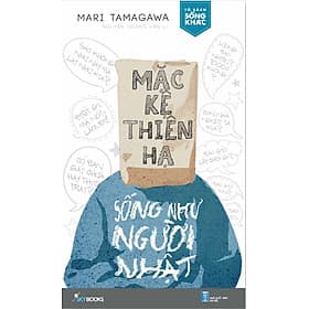 Sách Mặc Kệ Thiên Hạ - Sống Như Người Nhật - Hạ