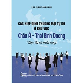 Sách Các Hiệp Định Thương Mại Tự Do Ở Khu Vực Châu Á – Thái Bình Dương: Thực Thi Và Triển Vọng - Châu Sa