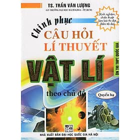 Sách Chinh Phục Câu Hỏi Lí Thuyết Vật Lí Theo Chủ Đề Quyển Hạ (Ôn Thi THPT Quốc Gia) - Hạ