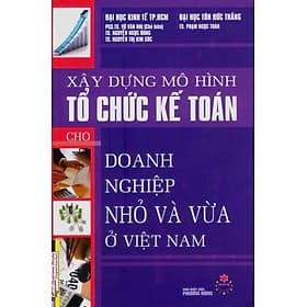 Sách Xây Dựng Mô Hình Tổ Chức Kế Toán Cho Doanh Nghiệp Nhỏ Và Vừa Ở Việt Nam - Huy Nam