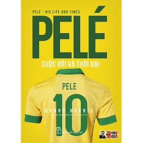 PELÉ CUỘC ĐỜI VÀ THỜI ĐẠI - Harry Harris - Nguyễn Dương Hiếu, Lê Anh Tú dịch - NXB Trẻ (bìa mềm) - HARRIS