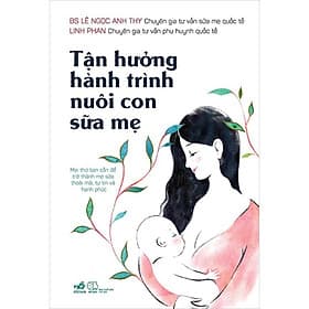 Sách - Tận Hưởng Hành Trình Nuôi Con Sữa Mẹ - Linh Phan